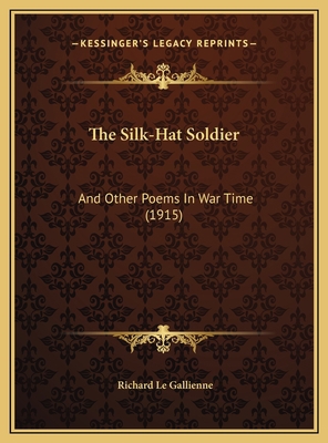 The Silk-Hat Soldier: And Other Poems In War Ti... 1169543804 Book Cover