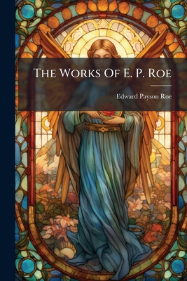 The Works Of E. P. Roe B0FK6RH1YH Book Cover