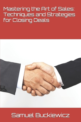 Mastering the Art of Sales: Techniques and Stra... B0BXN5XNQJ Book Cover
