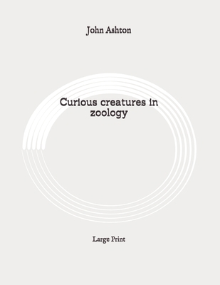 Curious creatures in zoology: Large Print B0892HRVDG Book Cover