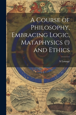 A Course of Philosophy, Embracing Logic, Mataph... 1022851497 Book Cover