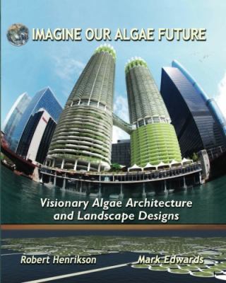 Imagine Our Algae Future: Visionary Algae Archi... 1475128185 Book Cover