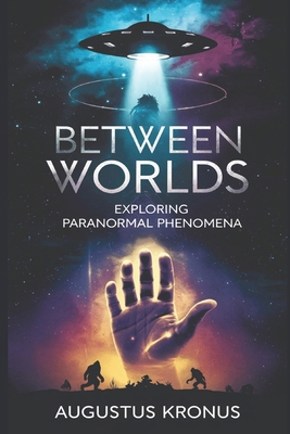 Between Worlds: Exploring Paranormal Phenomena B0D9P7P597 Book Cover