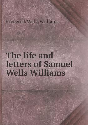 The life and letters of Samuel Wells Williams 5518900163 Book Cover