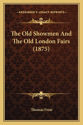 The Old Showmen And The Old London Fairs (1875) 1165611325 Book Cover