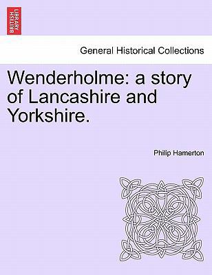 Wenderholme: A Story of Lancashire and Yorkshire. 1241194580 Book Cover