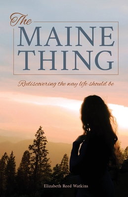 The Maine Thing: Rediscovering the Way Life Sho... 1962578267 Book Cover