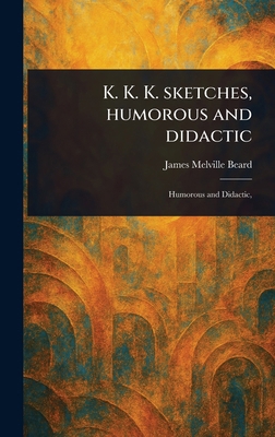 K. K. K. Sketches, Humorous and Didactic 1023248476 Book Cover