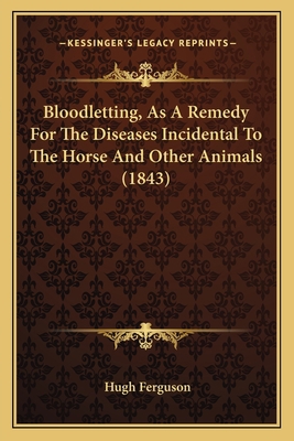 Bloodletting, As A Remedy For The Diseases Inci... 1164589393 Book Cover