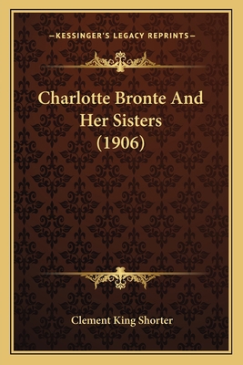 Charlotte Bronte And Her Sisters (1906) 1164176706 Book Cover