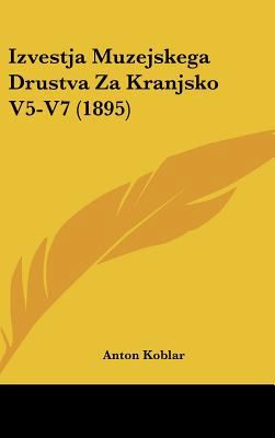 Izvestja Muzejskega Drustva Za Kranjsko V5-V7 (... 1437281877 Book Cover