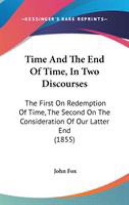 Time And The End Of Time, In Two Discourses: Th... 1437432441 Book Cover