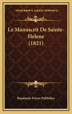 Le Manuscrit De Sainte-Helene (1821) [French] 116777602X Book Cover