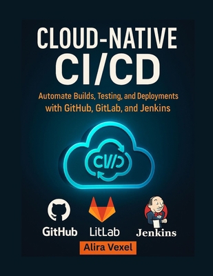 Cloud-Native CI/CD: Automate Builds, Testing, a... B0FTRCFRQS Book Cover