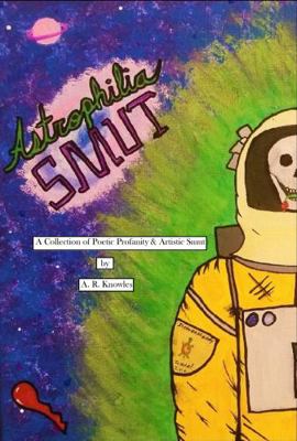 Astrophilia Smut : A Collection of Poetic Poetry & Artistic Smut