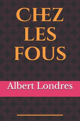Chez les fous: de Albert Londres [French] B088BLKWR4 Book Cover