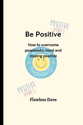 Be Positive: How to overcome pessimistic mind a... B0BFVVBBDM Book Cover