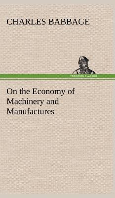 On the Economy of Machinery and Manufactures 3849500748 Book Cover