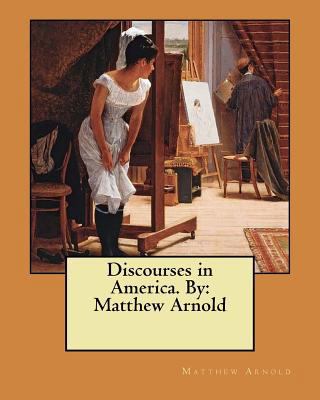Discourses in America. By: Matthew Arnold 1545581401 Book Cover