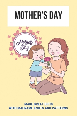 Mother's Day: Make Great Gifts With Macrame Kno... B094VR58XH Book Cover