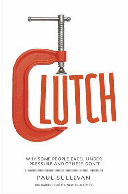 Clutch: Why Some People Excel Under Pressure an... 1591843502 Book Cover