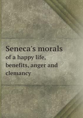 Seneca's Morals of a Happy Life, Benefits, Ange... 5518671806 Book Cover