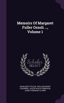 Memoirs Of Margaret Fuller Ossoli ..., Volume 1 1342393597 Book Cover