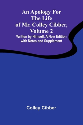 An Apology for the Life of Mr. Colley Cibber, V... 9367249640 Book Cover
