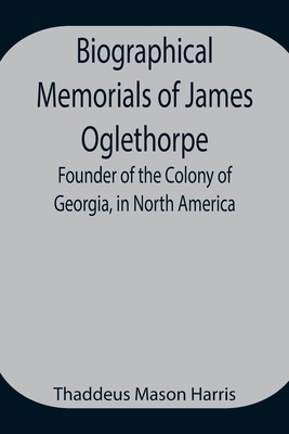 Biographical Memorials of James Oglethorpe; Fou... 9354941591 Book Cover