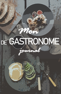 Mon journal de Gastronome: Le carnet pour noter... [French] B095NJ4C33 Book Cover