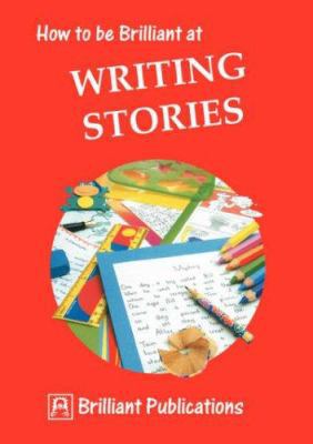 How to Be Brilliant at Writing Stories 1897675003 Book Cover
