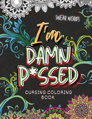 Cursing Coloring Book: I'm Damn P*ssed (Swear W... B08TZ7HN74 Book Cover