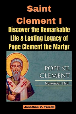 Saint Clement I: Discover the Remarkable Life a... B0CNLSXBMF Book Cover