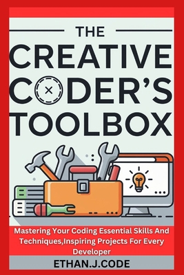 The Creative Coder's Toolbox: Mastering Your Co... B0DMV2LLXX Book Cover