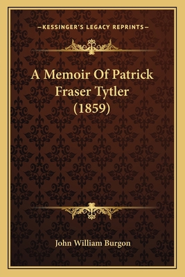 A Memoir Of Patrick Fraser Tytler (1859) 1166323617 Book Cover