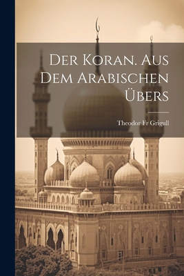 Der Koran. Aus Dem Arabischen Übers [German] 1021489239 Book Cover