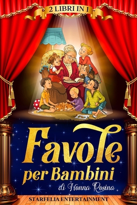 Favole per Bambini di Nonna Rosina: 2 Libri in 1: Fiabe della Buonanotte + Racconti per l'Infanzia alla Scoperta delle Emozioni. L’Esclusiva Raccolta ... i Grandi Valori della Vita (Italian Edition) B08BDW413W Book Cover