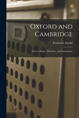 Oxford and Cambridge: Their Colleges, Memories,... 1013818903 Book Cover