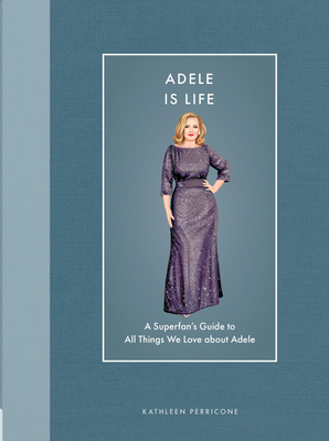 Adele Is Life: A Superfan's Guide to All Things... 0760396884 Book Cover