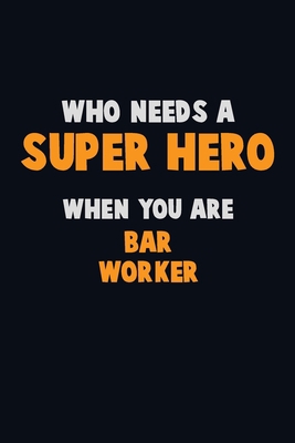 Who Need A SUPER HERO, When You Are Bar Worker:... 1713072106 Book Cover