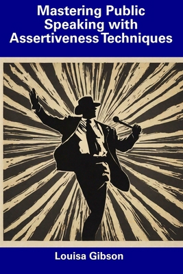 Mastering Public Speaking with Assertiveness Te... B0CFCVJGJ8 Book Cover