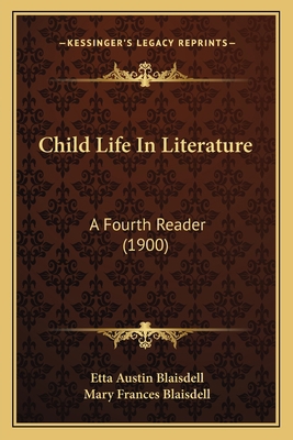 Child Life In Literature: A Fourth Reader (1900) 1164602535 Book Cover