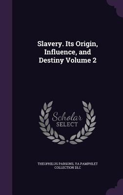 Slavery. Its Origin, Influence, and Destiny Vol... 1359350616 Book Cover