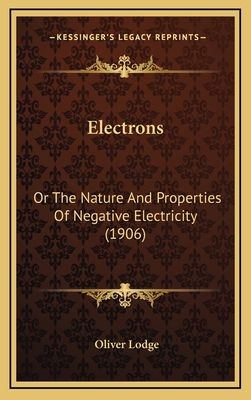 Electrons: Or the Nature and Properties of Nega... 1164291181 Book Cover