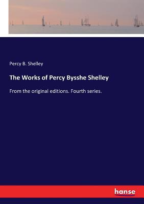 The Works of Percy Bysshe Shelley: From the ori... 3337393330 Book Cover