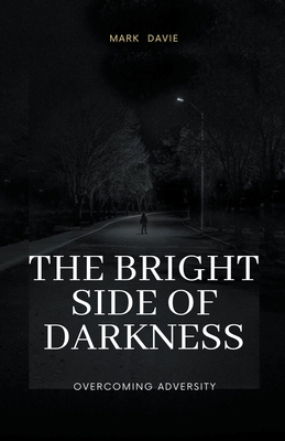 The Bright Side of Darkness: Overcoming Adversity B0BYNKGWYJ Book Cover