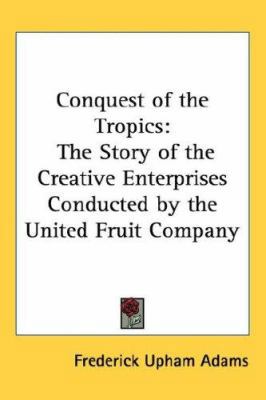 Conquest of the Tropics: The Story of the Creat... 1432616528 Book Cover