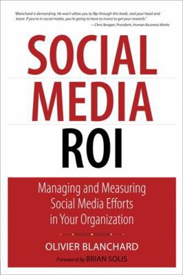 Social Media Roi: Managing and Measuring Social Media Efforts in Your Organization