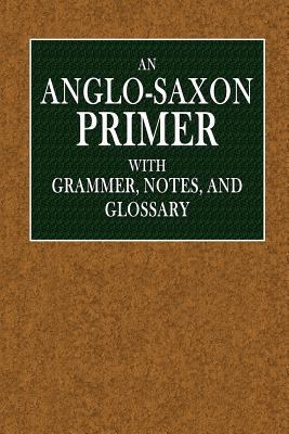 An Anglo-Saxon Primer: With Grammar, Notes, and... 1523957948 Book Cover