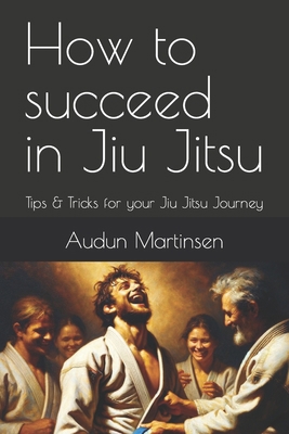 How to succeed in Jiu Jitsu: Tips & Tricks for ... B0CS3T2DQV Book Cover